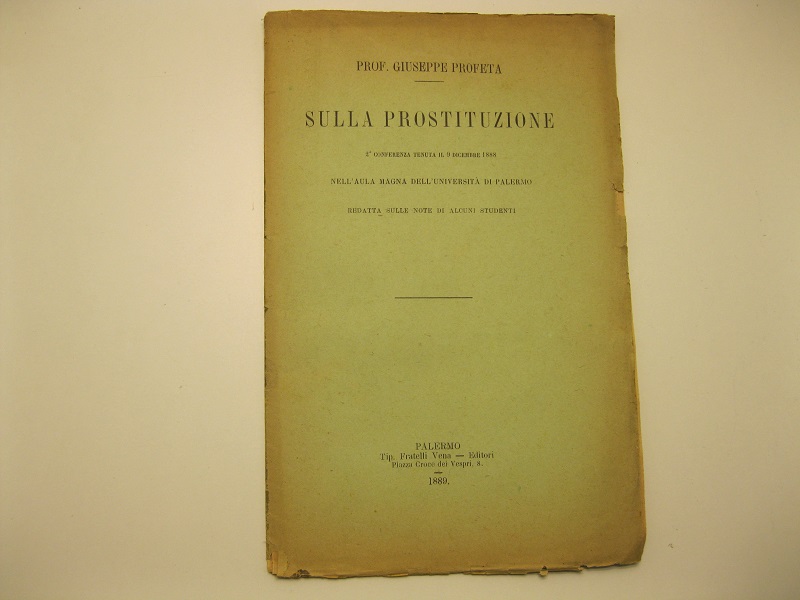 Sulla prostituzione. 2° conferenza tenuta il 9 dicembre 1888 nell'Aula magna dell'Università di Palermo redatta sulle note di alcuni studenti